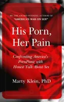 Sein Porno, ihr Schmerz: Amerikas Porno-Panik mit ehrlichen Gesprächen über Sex entgegentreten - His Porn, Her Pain: Confronting America's PornPanic with Honest Talk about Sex