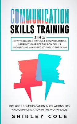 Training von Kommunikationsfähigkeiten: 2 in 1: Wie Sie schwierige Gespräche führen, Ihre Überzeugungskraft verbessern und ein Meister der öffentlichen Rede werden - Communication Skills Training: 2 In 1: How To Handle Difficult Conversations, Improve Your Persuasion Skills, And Become A Master At Public Speaking