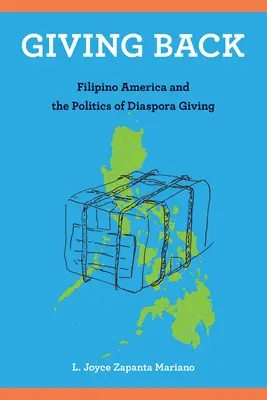Zurückgeben: Das philippinische Amerika und die Politik des Spendens in der Diaspora - Giving Back: Filipino America and the Politics of Diaspora Giving