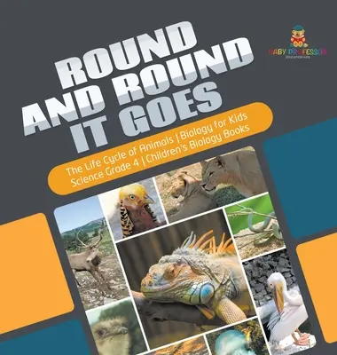 Es geht immer rund - Der Lebenszyklus der Tiere - Biologie für Kinder - Naturwissenschaften Klasse 4 - Biologiebücher für Kinder - Round and Round It Goes - The Life Cycle of Animals - Biology for Kids - Science Grade 4 - Children's Biology Books