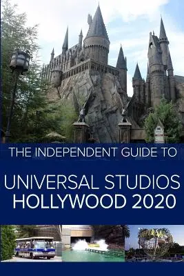 Der unabhängige Führer zu den Universal Studios Hollywood 2020: Ein Reiseführer zu Kaliforniens beliebtem Themenpark - The Independent Guide to Universal Studios Hollywood 2020: A travel guide to California's popular theme park