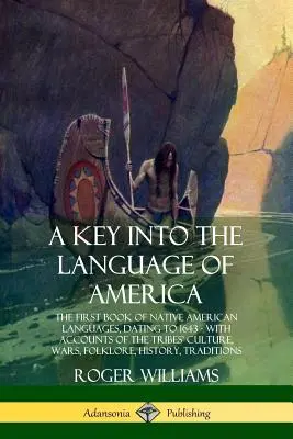 Ein Schlüssel zur Sprache Amerikas: Das erste Buch der Sprachen der amerikanischen Ureinwohner, datiert auf das Jahr 1643 - mit Berichten über die Kultur der Stämme, Kriege und Folklore - A Key into the Language of America: The First Book of Native American Languages, Dating to 1643 - With Accounts of the Tribes' Culture, Wars, Folklore