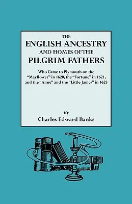 Die englische Abstammung und Heimat der Pilgerväter, die 1620 mit der Mayflower und 1621 mit der Fortune nach Plymouth kamen, sowie der Anne und der Littl - The English Ancestry and Homes of the Pilgrim Fathers Who Came to Plymouth on the Mayflower in 1620 and the Fortune in 1621 and the Anne and the Littl