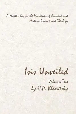 Isis Unveiled - Band Zwei: Ein Hauptschlüssel zu den Geheimnissen der antiken und modernen Wissenschaft und Theologie - Isis Unveiled - Volume Two: A Master-Key to the Mysteries of Ancient and Modern Science and Theology