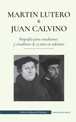 Martn Lutero y Juan Calvino - Biografa para estudiantes y estudiosos de 13 aos en adelante: (Los hombres de Dios que cambiaron el mundo cristiano c