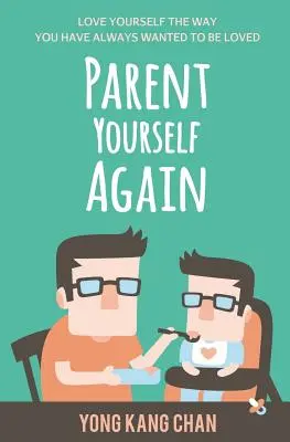 Parent Yourself Again: Lieben Sie sich so, wie Sie schon immer geliebt werden wollten - Parent Yourself Again: Love Yourself the Way You Have Always Wanted to Be Loved