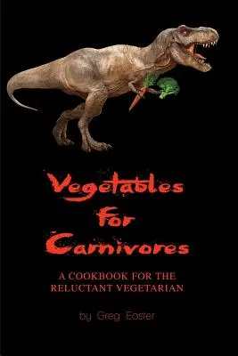 Gemüse für Fleischfresser - Ein Kochbuch für Vegetarier, die sich nicht trauen - Vegetables for Carnivores - A Cookbook for the Reluctant Vegetarian