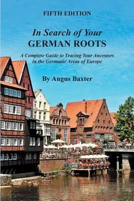 Auf der Suche nach Ihren deutschen Wurzeln: Ein vollständiger Leitfaden zur Suche nach Ihren Vorfahren in den germanischen Gebieten Europas - In Search of Your German Roots: A Complete Guide to Tracing Your Ancestors in the Germanic Areas of Europe