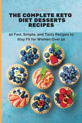 Die kompletten Keto-Diät-Rezepte für Desserts: 50 schnelle, einfache und leckere Rezepte zum Fitbleiben für Frauen über 50 - The Complete Keto Diet Desserts Recipes: 50 Fast, Simple, and Tasty Recipes to Stay Fit for Women Over 50