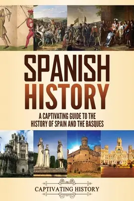 Spanische Geschichte: Ein fesselnder Führer durch die Geschichte Spaniens und der Basken - Spanish History: A Captivating Guide to the History of Spain and the Basques