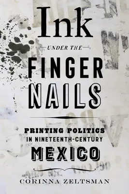 Tinte unter den Fingernägeln: Der Druck der Politik im Mexiko des neunzehnten Jahrhunderts - Ink Under the Fingernails: Printing Politics in Nineteenth-Century Mexico
