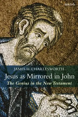 Jesus im Spiegel des Johannes: Das Genie im Neuen Testament - Jesus as Mirrored in John: The Genius in the New Testament