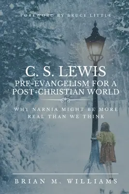 C. S. Lewis Vor-Evangelium für eine post-christliche Welt: Warum Narnia realer sein könnte, als wir denken - C. S. Lewis Pre-Evangelism for a Post- Christian World: Why Narnia Might Be More Real Than We Think