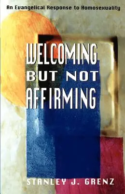 Willkommen heißen, aber nicht bejahen: Eine evangelikale Antwort auf Homosexualität - Welcoming But Not Affirming: An Evangelical Response to Homosexuality