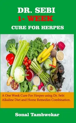 Dr. Sebi Ein-Wochen-Kur für Herpes: Eine EINWÖCHIGE Heilung für Herpes mit Dr. Sebi Basische Diät und Hausmittel Kombination. - Dr. Sebi One- Week Cure for Herpes: A ONE - WEEK Cure For Herpes Using Dr. Sebi Alkaline Diet and Home remedies Combination.