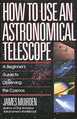 Wie man ein astronomisches Teleskop benutzt: Ein Leitfaden für Anfänger zur Beobachtung des Kosmos - How to Use an Astronomical Telescope: A Beginner's Guide to Observing the Cosmos