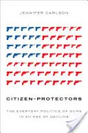 Bürgerschützer: Die alltägliche Politik der Waffen in einem Zeitalter des Niedergangs - Citizen-Protectors: The Everyday Politics of Guns in an Age of Decline