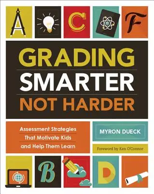 Intelligenter benoten, nicht härter: Bewertungsstrategien, die Kinder motivieren und ihnen beim Lernen helfen - Grading Smarter, Not Harder: Assessment Strategies That Motivate Kids and Help Them Learn