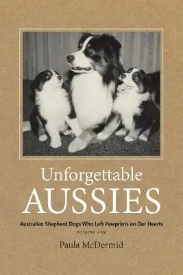 Unvergessliche Aussies: Australian Shepherd Dogs Who Left Pawprints on Our Hearts (Australische Schäferhunde, die Pfotenabdrücke in unseren Herzen hinterlassen haben) - Unforgettable Aussies: Australian Shepherd Dogs Who Left Pawprints on Our Hearts