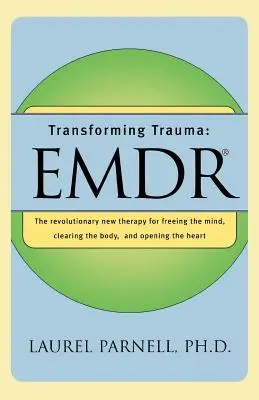 Trauma verwandeln: Emdr: Die revolutionäre neue Therapie zur Befreiung des Geistes, Klärung des Körpers und Öffnung des Herzens - Transforming Trauma: Emdr: The Revolutionary New Therapy for Freeing the Mind, Clearing the Body, and Opening the Heart