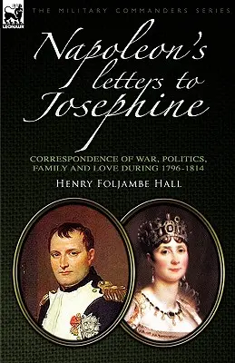 Napoleons Briefe an Josephine: Korrespondenz über Krieg, Politik, Familie und Liebe 1796-1814 - Napoleon's Letters to Josephine: Correspondence of War, Politics, Family and Love 1796-1814