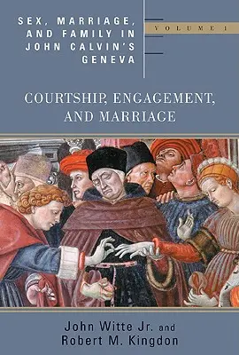 Sex, Ehe und Familie in Johannes Calvins Genf: Band 1: Brautwerbung, Verlobung und Heirat - Sex, Marriage, and Family in John Calvin's Geneva: Volume 1: Courtship, Engagement, and Marriage