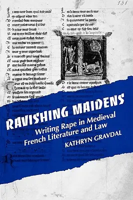 Vergewaltigende Jungfrauen: Vergewaltigung in der französischen Literatur und im Recht des Mittelalters - Ravishing Maidens: Writing Rape in Medieval French Literature and Law