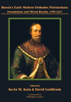 Russlands frühneuzeitliches orthodoxes Patriarchat: Gründungen und mitredende Könige, 1589-1647 - Russia's Early Modern Orthodox Patriarchate: Foundations and Mitred Royalty, 1589-1647