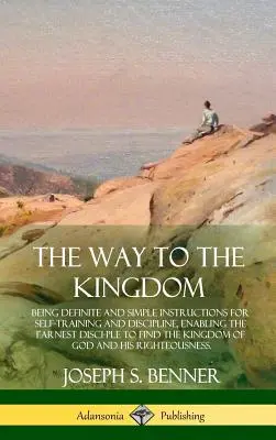 Der Weg zum Königreich: Eindeutige und einfache Anweisungen zur Selbsterziehung und Disziplin, die den ernsthaften Schüler befähigen, das Ki zu finden - The Way to the Kingdom: Being Definite and Simple Instructions for Self-Training and Discipline, Enabling the Earnest Disci-ple to Find the Ki