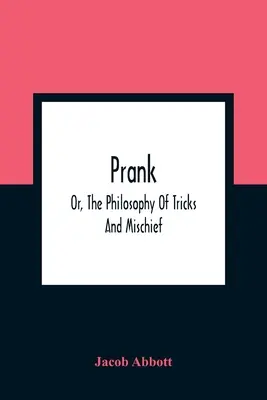 Prank; Oder, Die Philosophie der Tricks und des Unfugs - Prank; Or, The Philosophy Of Tricks And Mischief