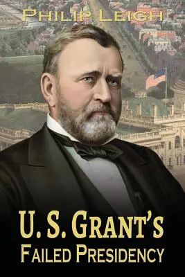 U. S. Grants gescheiterte Präsidentschaft - U. S. Grant's Failed Presidency
