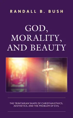 Gott, Moral und Schönheit: Die trinitarische Gestalt der christlichen Ethik, Ästhetik und das Problem des Bösen - God, Morality, and Beauty: The Trinitarian Shape of Christian Ethics, Aesthetics, and the Problem of Evil