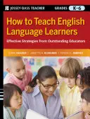 Wie man Englischlerner unterrichtet: Effektive Strategien von herausragenden Pädagogen, Klassenstufe K-6 - How to Teach English Language Learners: Effective Strategies from Outstanding Educators, Grades K-6