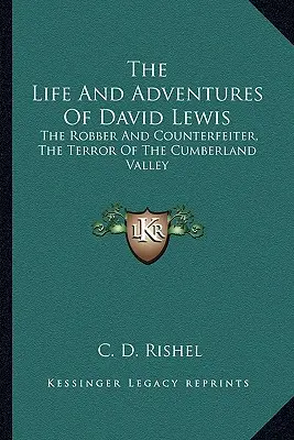 Das Leben und die Abenteuer von David Lewis: Der Räuber und Fälscher, der Schrecken des Cumberland Valley - The Life and Adventures of David Lewis: The Robber and Counterfeiter, the Terror of the Cumberland Valley