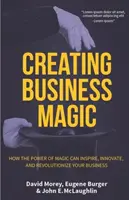 Geschäftsmagie: Wie die Kraft der Magie Ihr Unternehmen inspirieren, erneuern und revolutionieren kann (Magicians' Secrets That Could Make You - Creating Business Magic: How the Power of Magic Can Inspire, Innovate, and Revolutionize Your Business (Magicians' Secrets That Could Make You