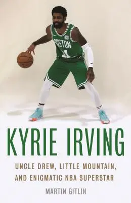 Kyrie Irving: Onkel Drew, der kleine Berg und der rätselhafte NBA-Superstar - Kyrie Irving: Uncle Drew, Little Mountain, and Enigmatic NBA Superstar