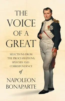 Die Stimme eines Großen - Auszüge aus den Proklamationen, Reden und der Korrespondenz von Napoleon Bonaparte; mit einem einleitenden Kapitel von Ralph Wald - The Voice of a Great - Selections from the Proclamations, Speeches and Correspondence of Napoleon Bonaparte;With an Introductory Chapter by Ralph Wald