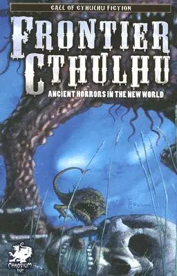 Cthulhu an der Grenze: Uralte Schrecken in der Neuen Welt - Frontier Cthulhu: Ancient Horrors in the New World