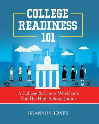 College Readiness 101: Ein College- und Karriere-Arbeitsbuch für die Junior High School - College Readiness 101: A College & Career Workbook For The High School Junior