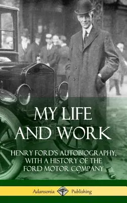 Mein Leben und meine Arbeit: Henry Fords Autobiographie mit einer Geschichte der Ford Motor Company (Hardcover) - My Life and Work: Henry Ford's Autobiography, with a History of the Ford Motor Company (Hardcover)