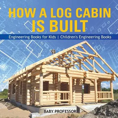 Wie ein Blockhaus gebaut wird - Technikbücher für Kinder - Kinderbücher zur Technik - How a Log Cabin is Built - Engineering Books for Kids - Children's Engineering Books