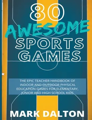 80 Awesome Sports Games: Das epische Lehrerhandbuch mit 80 Spielen für den Sportunterricht im Innen- und Außenbereich für Kinder der Unter-, Grund- und Oberstufe - 80 Awesome Sports Games: The Epic Teacher Handbook of 80 Indoor & Outdoor Physical Education Games for Junior, Elementary and High School Kids