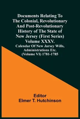 Dokumente zur kolonialen, revolutionären und nachrevolutionären Geschichte des Staates New Jersey (Erste Reihe) Band Xxxv. Calendar Of Ne - Documents Relating To The Colonial, Revolutionary And Post-Revolutionary History Of The State Of New Jersey (First Series) Volume Xxxv. Calendar Of Ne