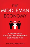 Die Wirtschaft der Mittelsmänner: Wie Makler, Agenten, Händler und alltägliche Vermittler Werte und Gewinne schaffen - The Middleman Economy: How Brokers, Agents, Dealers, and Everyday Matchmakers Create Value and Profit