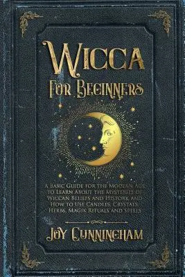 Wicca für Anfänger: Ein grundlegender Leitfaden für das moderne Zeitalter, um die Geheimnisse des Wicca-Glaubens und der Wicca-Geschichte kennenzulernen und zu lernen, wie man Kerzen, C - Wicca for Beginners: A Basic Guide for the Modern Age to Learn About the Mysteries of Wiccan Beliefs and History, and How to Use Candles, C