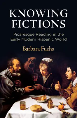 Wissende Fiktionen: Pikareske Lektüre in der frühneuzeitlichen hispanischen Welt - Knowing Fictions: Picaresque Reading in the Early Modern Hispanic World