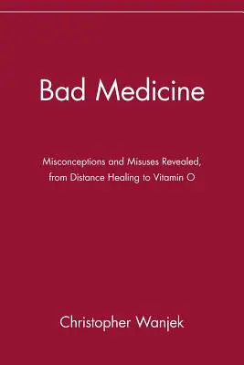 Schlechte Medizin: Aufgedeckte Irrtümer und Missbräuche, von Fernheilung bis Vitamin O - Bad Medicine: Misconceptions and Misuses Revealed, from Distance Healing to Vitamin O
