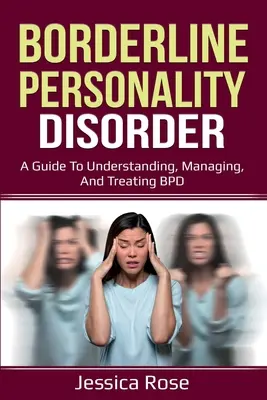 Borderline-Persönlichkeitsstörung: Ein Leitfaden zum Verständnis, zur Bewältigung und zur Behandlung von BPD - Borderline Personality Disorder: A Guide to Understanding, Managing, and Treating BPD