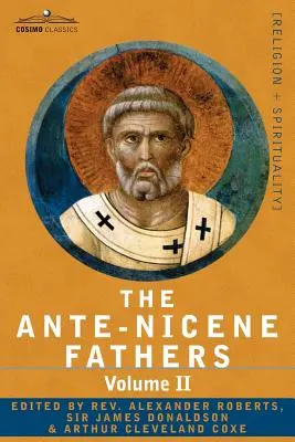 Die Ante-Nicene Väter: Die Schriften der Väter bis zum Jahr 325 n. Chr. Band II - Väter des zweiten Jahrhunderts - Hermas, Tatian, Theophilus, a - The Ante-Nicene Fathers: The Writings of the Fathers Down to A.D. 325 Volume II - Fathers of the Second Century - Hermas, Tatian, Theophilus, a