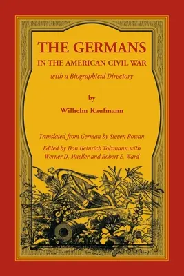 Die Deutschen im amerikanischen Bürgerkrieg mit einem biographischen Verzeichnis - The Germans in the American Civil War with a Biographical Directory
